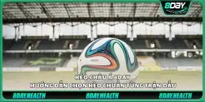 Kèo châu Á 8Day - Hướng dẫn chọn kèo chuẩn từng trận đấu