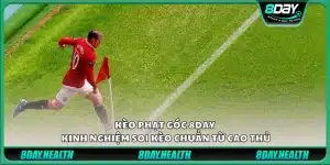 Kèo phạt góc 8Day - Kinh nghiệm soi kèo chuẩn từ cao thủ