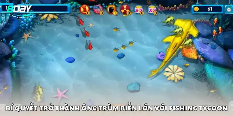 Bí quyết trở thành ông trùm biển lớn với Fishing Tycoon