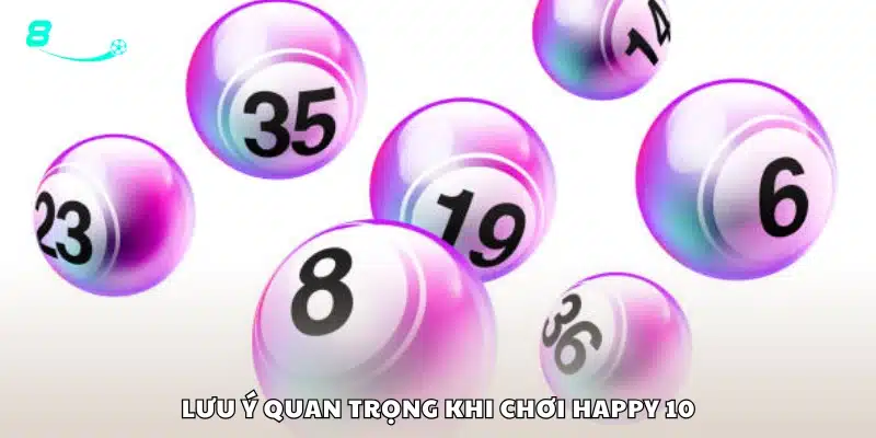 Các lưu ý quan trọng khi tham gia chơi Happy 10