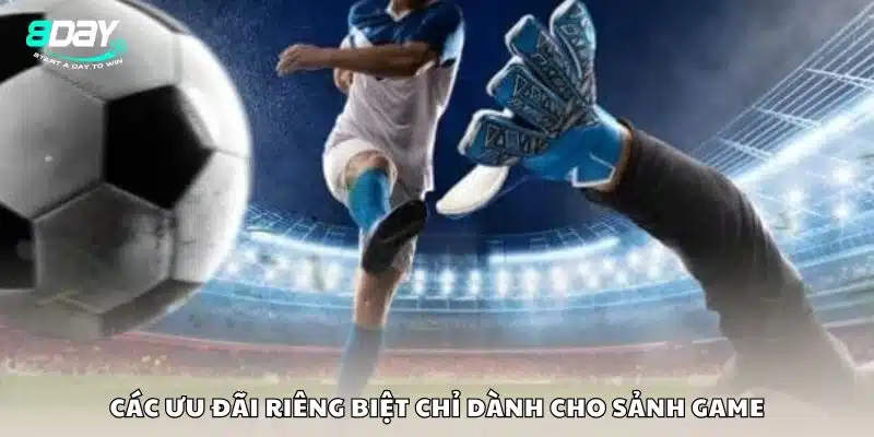 Các ưu đãi riêng biệt chỉ dành cho sảnh game