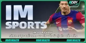 IM Sport 8day - Sảnh cược thể thao uy tín với tỷ lệ kèo hấp dẫn