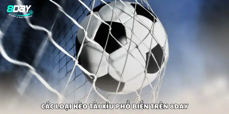 Những dạng kèo tài xỉu thông dụng trong 8Day