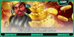 TwoYeah Jackpot Fishing 8Day – Bắn cá săn thưởng siêu khủng