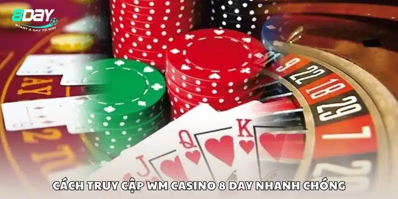 Cách truy cập WM Casino 8 day nhanh chóng