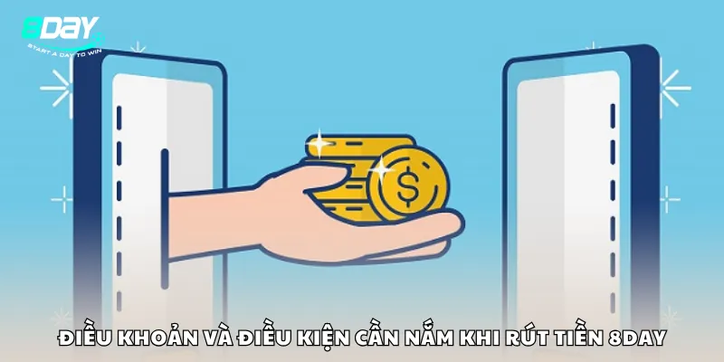 Điều khoản và điều kiện cần nắm khi rút tiền 8Day